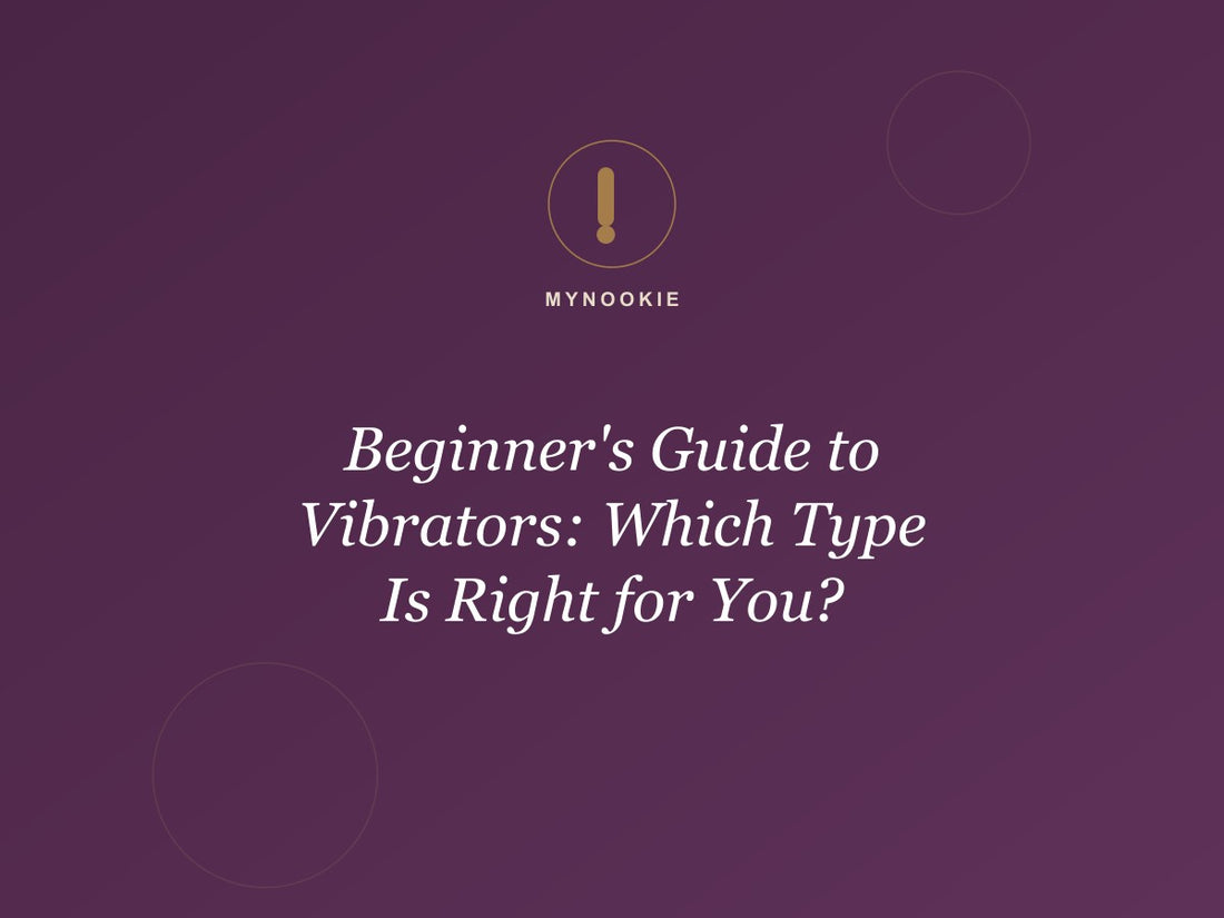 Beginner's Guide to Vibrators: Which Type Is Right for You?