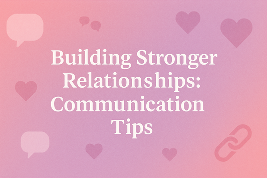 Building Stronger Relationships: Communication Tips for Intimate Connections